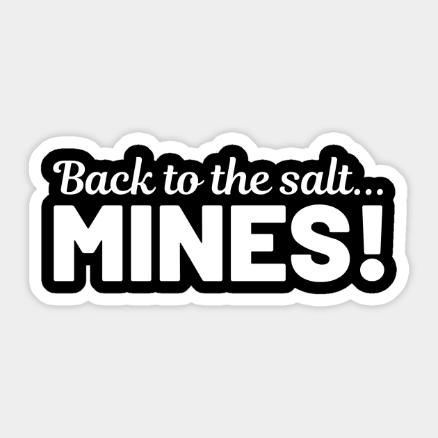 Back to the Salt Mines Salt Mines Sticker TeePublic